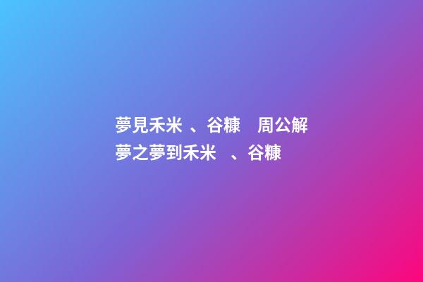 夢見禾米、谷糠　周公解夢之夢到禾米、谷糠